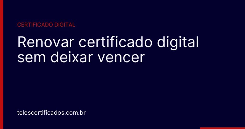 Renovar certificado digital: quando começar e o que trava se ele vencer